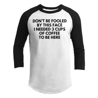 Dont Be Fooled By This Face I Needed 3 Cups Of Coffee To Be Here Youth Raglan Shirt | Favorety