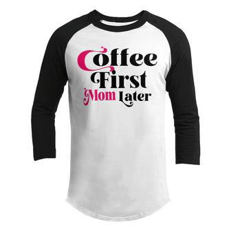 Funny Coffee First Mom Later Mother Day Gift Coffee Lovers Mother Gift Youth Raglan Shirt | Favorety