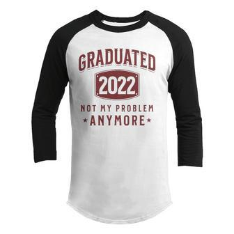 Graduated 2022 Not My Problem Anymore High School College Youth Raglan Shirt