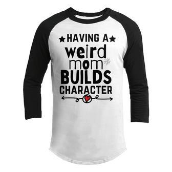 Having A Weird Mom Builds Character Youth Raglan Shirt | Favorety AU