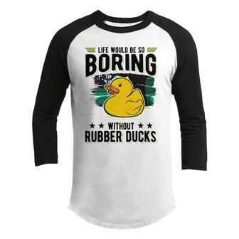 Life Would Be So Boring Without Rubber Ducks Youth Raglan Shirt - Monsterry