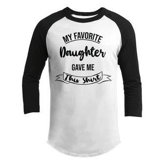 My Favorite Daughter Gave Me This Youth Raglan Shirt | Favorety