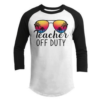 Teacher Off Duty Last Day Of School Teacher Summer Youth Raglan Shirt - Monsterry