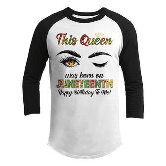 This Queen Was Born On Juneteenth Happy Birthday Black Girl Youth Raglan Shirt - Seseable