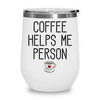 Coffee Helps Me Person Sarcastic  Wine Tumbler