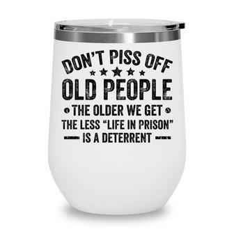 Dont Piss Off Old People The Older We Get Funny Old Person   Wine Tumbler