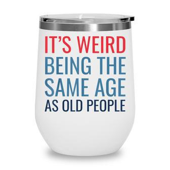 Funny Its Weird Being The Same Age As Old People Wine Tumbler - Seseable