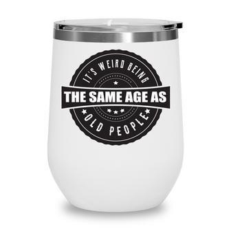 Funny Its Weird Being The Same Age As Old People Wine Tumbler - Seseable