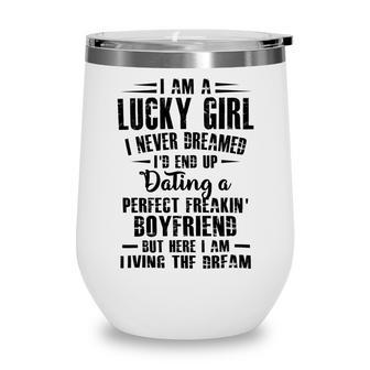 I Am A Lucky Girl I Never Dreamed Im End Up Dating A Perfect Freakin V2 Wine Tumbler | Favorety AU