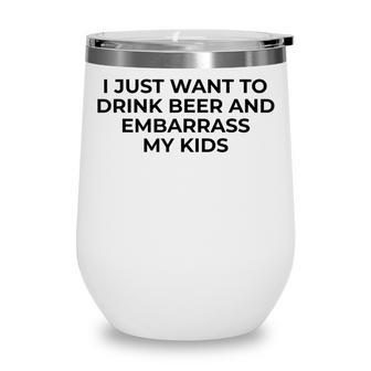 I Just Want To Drink Beer & Embarrass My Kids Funny For Dad Wine Tumbler - Seseable