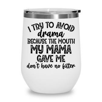 I Try To Avoid Drama Because The Mouth My Mama Gave Me Dont Wine Tumbler - Seseable