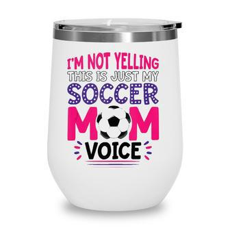 Im Not Yelling This Is Just My Soccer Mom Voice Funny Wine Tumbler | Mazezy