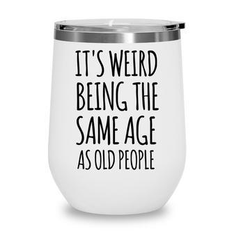 Its Weird Being The Same Age As Old People Funny Retirement Wine Tumbler - Seseable