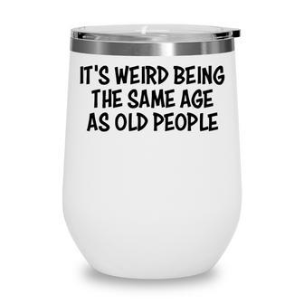 Its Weird Being The Same Age As Old People Funny Retirement Wine Tumbler - Seseable