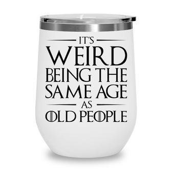 Its Weird Being The Same Age As Old People Funny V2 Wine Tumbler - Seseable