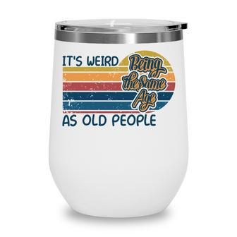 Its Weird Being The Same Age As Old People Retro Sarcastic V2 Wine Tumbler - Seseable