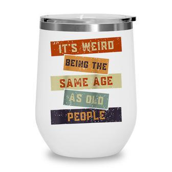 Its Weird Being The Same Age As Old People Retro Sarcastic V2 Wine Tumbler - Seseable