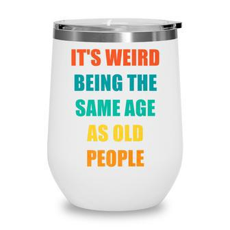 Its Weird Being The Same Age As Old People V31 Wine Tumbler - Seseable