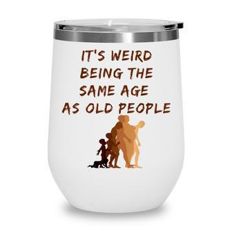 Its Weird Being The Same Age As Old People V9 Wine Tumbler - Seseable