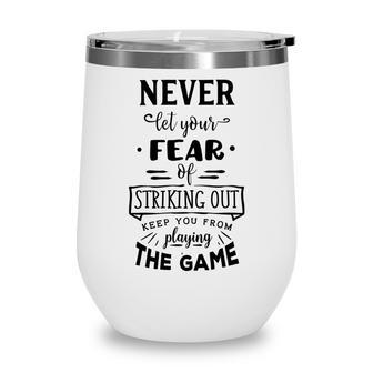 Never Let The Fear Of Striking Out Keep You From Playing The Game Wine Tumbler - Monsterry