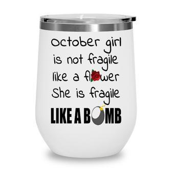 October Girl October Girl Isn’T Fragile Like A Flower She Is Fragile Like A Bomb V2 Wine Tumbler - Seseable