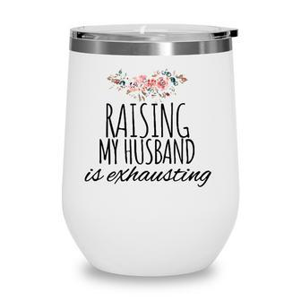 Raising My Husband Is Exhausting Funny Wife Joke Wine Tumbler | Mazezy