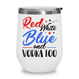 Red White Blue And Vodka Too Wine Drinking 4Th Of July Wine Tumbler - Seseable