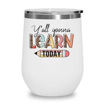 Teacher  First Day Of School Yall Gonna Learn Today  Wine Tumbler