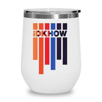 Womens Color Idkhow Music Fans Gift Wine Tumbler | Mazezy