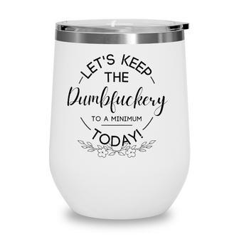 Womens Lets Keep The Dumbfuckery To A Minimum Today Funny Sarcastic Wine Tumbler | Mazezy