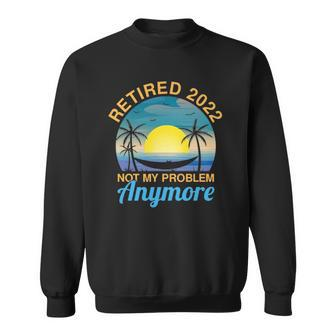 2022 Retired Not My Problem Anymore Funny Retired On Beach Sweatshirt | Mazezy