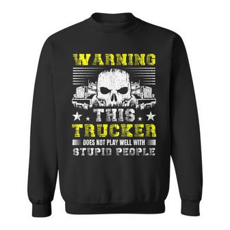 Warning This Trucker Does Not Play Well With Stupid People  Sweatshirt