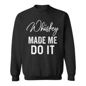 Whiskey Made Me Do It Happiness Is Whiskey Helpsdrink Sweatshirt