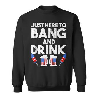 4Th Of July Drinking And Fireworks Just Here To Bang & Drink Sweatshirt - Seseable