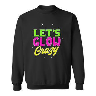 80S Glow Party Squad 80S Party Glow Crazy Lets Glow Crazy Sweatshirt | Mazezy