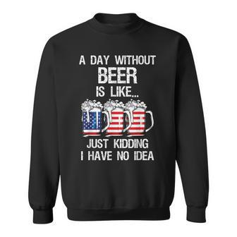 A Day Without Beer Is Like Just Kidding I Have No Idea Sweatshirt - Seseable