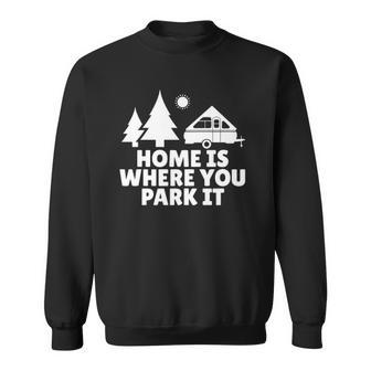 A Frame Camper Home Is Where You Park It Rv Camping Gift Sweatshirt | Mazezy