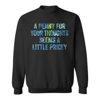 A Penny For Your Thoughts Seems A Little Pricey Sweatshirt - Seseable
