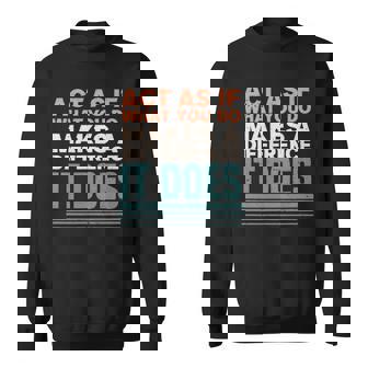 Act As If What You Do Makes Difference It Does Sayings Sweatshirt | Mazezy