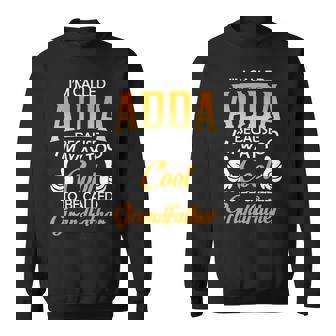 Adda Grandpa Gift Im Called Adda Because Im Too Cool To Be Called Grandfather Sweatshirt - Seseable
