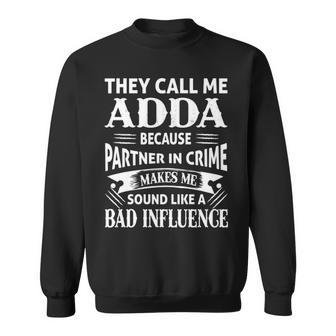 Adda Grandpa Gift They Call Me Adda Because Partner In Crime Makes Me Sound Like A Bad Influence Sweatshirt - Seseable