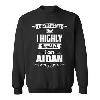 Aidan Name Gift I May Be Wrong But I Highly Doubt It Im Aidan Sweatshirt - Seseable