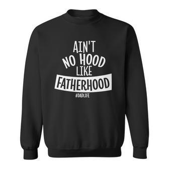 Aint No Hood Like Fatherhood Father Dad Quote Design Sweatshirt | Mazezy