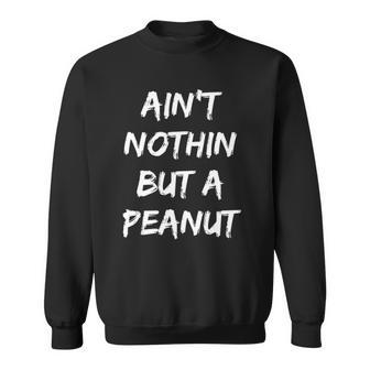 Aint Nothing But A Peanut -- Funny Classic Bodybuilding Sweatshirt | Mazezy