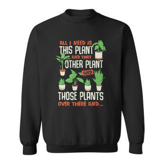 All I Need Is This Plant Design For A Gardener Sweatshirt | Mazezy