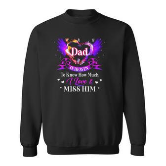 All I Want Is For My Dad In Heaven To Know How Much I Love & Miss Him Fathers Day Sweatshirt | Mazezy