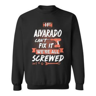 Alvarado Name Gift If Alvarado Cant Fix It Were All Screwed Sweatshirt - Seseable