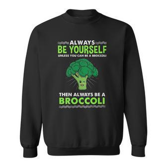 Always Be Yourself Unless You Can Be A Broccoli Sweatshirt | Mazezy