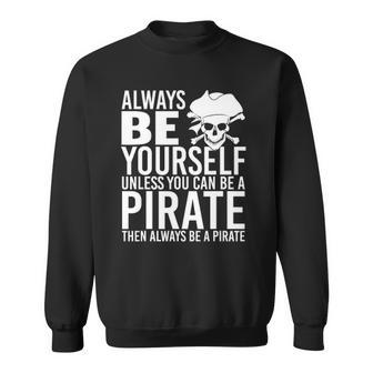 Always Be Yourself Unless You Can Be A Pirate Sweatshirt | Mazezy