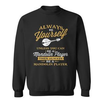 Always Be Yourself Unless You Can Be Mandolin Player - Music Sweatshirt | Mazezy